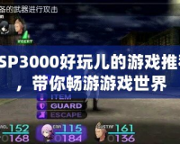 PSP3000好玩兒的游戲推薦，帶你暢游游戲世界