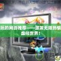 好玩的網(wǎng)游推薦——激發(fā)無限熱情的虛擬世界！