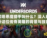 刀塔惡魔獵手叫什么？深入解析這位傳奇英雄的背景與技能