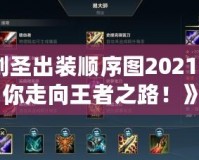 《劍圣出裝順序圖2021：帶你走向王者之路！》