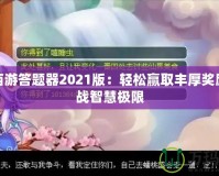 夢(mèng)幻西游答題器2021版：輕松贏取豐厚獎(jiǎng)勵(lì)，挑戰(zhàn)智慧極限