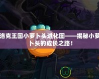 洛克王國小蘿卜頭進化圖——揭秘小蘿卜頭的成長之路！