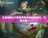 王者榮耀S37賽季更新詳細(xì)時(shí)間曝光，玩家必看！