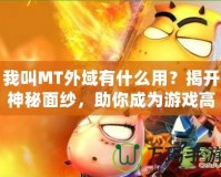 我叫MT外域有什么用？揭開神秘面紗，助你成為游戲高手！
