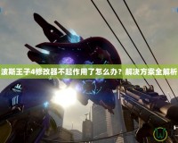 波斯王子4修改器不起作用了怎么辦？解決方案全解析