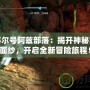 探秘賽爾號(hào)阿茲部落：揭開神秘文明的面紗，開啟全新冒險(xiǎn)旅程！