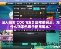 深入探索《QQ飛車》腳本的背后：為什么玩家熱衷于使用腳本？