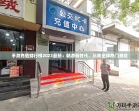 手游充值排行榜2023最新：暢游新時代，玩轉全球熱門游戲