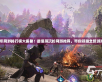 2024年網(wǎng)游排行榜大揭秘！最值得玩的網(wǎng)游推薦，帶你領(lǐng)略全新游戲世界
