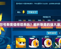賽爾號斯奧值得培養(yǎng)嗎？解析斯奧的強大潛力！