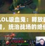 《LOL吸血鬼：釋放暗黑力量，統(tǒng)治戰(zhàn)場的絕佳選擇》