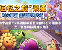 《植物大戰(zhàn)僵尸2高清版破解版無(wú)限鉆石無(wú)限金幣無(wú)限陽(yáng)光：全面解鎖游戲樂(lè)趣》
