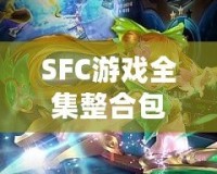 SFC游戲全集整合包：回憶經(jīng)典，暢享無(wú)盡樂趣！