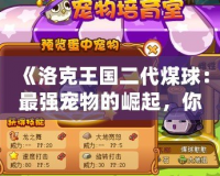 《洛克王國二代煤球：最強寵物的崛起，你準備好迎接挑戰(zhàn)了嗎？》