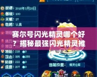 賽爾號(hào)閃光精靈哪個(gè)好？揭秘最強(qiáng)閃光精靈推薦