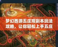 夢(mèng)幻西游五莊觀副本玩法攻略，讓你輕松上手五莊觀！
