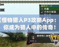 《怪物獵人P3攻略App：讓你成為獵人中的傳奇！