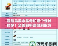 冒險(xiǎn)島黑水晶母礦哪個(gè)怪掉的多？全面解析高效刷取方式！