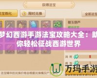 夢(mèng)幻西游手游法寶攻略大全：助你輕松征戰(zhàn)西游世界
