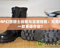 DNF幻想騎士戰(zhàn)靴與深潛短靴：究竟哪一款更適合你？