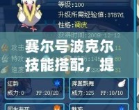 賽爾號波克爾技能搭配，提升戰(zhàn)力的終極攻略