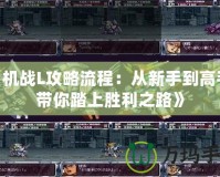 《機(jī)戰(zhàn)L攻略流程：從新手到高手，帶你踏上勝利之路》