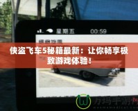 俠盜飛車5秘籍最新：讓你暢享極致游戲體驗！