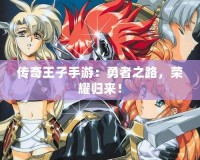 傳奇王子手游：勇者之路，榮耀歸來(lái)！