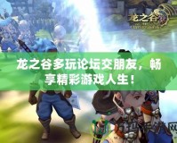 龍之谷多玩論壇交朋友，暢享精彩游戲人生！