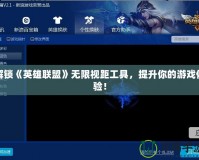 解鎖《英雄聯(lián)盟》無限視距工具，提升你的游戲體驗！