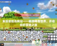 發(fā)現(xiàn)冒險島網站——暢游神奇世界，開啟你的冒險之旅