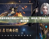 魔域變態(tài)版手機(jī)版開服表2021：新版本、新機(jī)遇，帶你進(jìn)入不一樣的魔幻世界