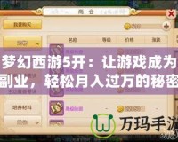 夢(mèng)幻西游5開(kāi)：讓游戲成為副業(yè)，輕松月入過(guò)萬(wàn)的秘密