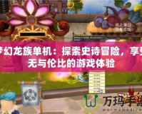 夢幻龍族單機：探索史詩冒險，享受無與倫比的游戲體驗
