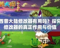 西普大陸修改器有用嗎？探究修改器的真正作用與價值