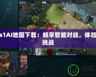 Dota1AI地圖下載：暢享智能對(duì)戰(zhàn)，體驗(yàn)全新挑戰(zhàn)