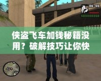 俠盜飛車加錢秘籍沒用？破解技巧讓你快速致富！