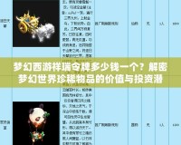 夢幻西游祥瑞令牌多少錢一個？解密夢幻世界珍稀物品的價值與投資潛力