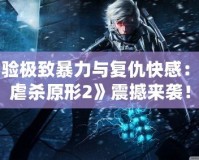 體驗(yàn)極致暴力與復(fù)仇快感：《虐殺原形2》震撼來襲！