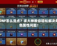 DNF怎么洗點(diǎn)？求大神教你輕松解決角色屬性問(wèn)題！