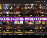 三國(guó)殺2024激活碼大揭秘，暢享無限激情與策略對(duì)決