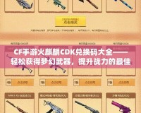 CF手游火麒麟CDK兌換碼大全——輕松獲得夢幻武器，提升戰(zhàn)力的最佳捷徑！