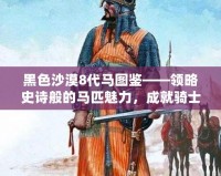 黑色沙漠8代馬圖鑒——領(lǐng)略史詩(shī)般的馬匹魅力，成就騎士夢(mèng)想
