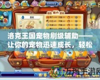 洛克王國寵物刷級輔助——讓你的寵物迅速成長，輕松打破極限！