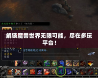 解鎖魔獸世界無限可能，盡在多玩平臺！