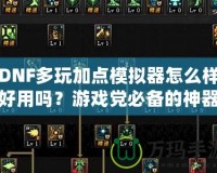 DNF多玩加點模擬器怎么樣好用嗎？游戲黨必備的神器！
