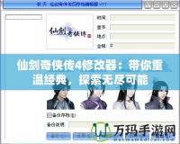 仙劍奇?zhèn)b傳4修改器：帶你重溫經(jīng)典，探索無(wú)盡可能