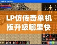 LP仿傳奇單機版升級哪里快？揭秘最強升級技巧！