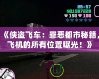 《俠盜飛車：罪惡都市秘籍，飛機的所有位置曝光！》