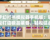 夢(mèng)幻打書模擬器手機(jī)版：輕松打造極品裝備，輕松征戰(zhàn)三界！